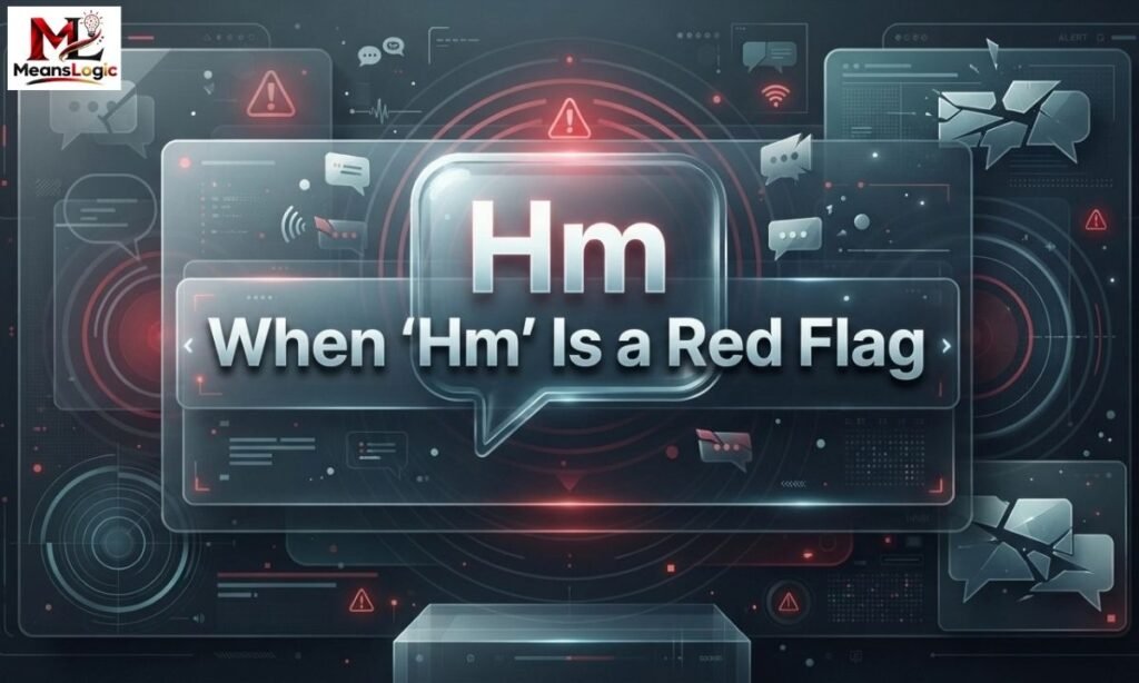 When “Hm” Is a Red Flag